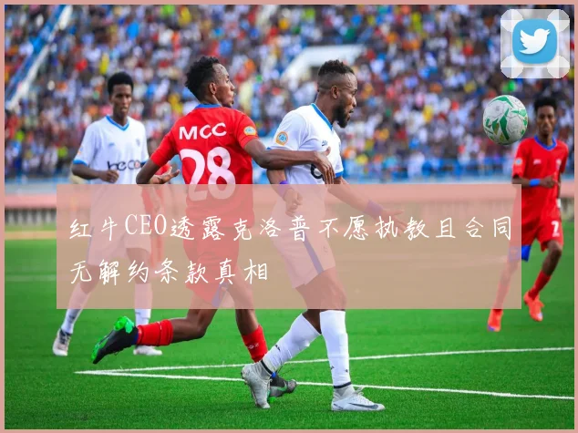 红牛CEO透露克洛普不愿执教且合同无解约条款真相