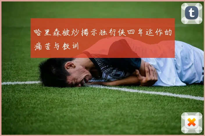 哈里森被炒揭示独行侠四年运作的痛苦与教训